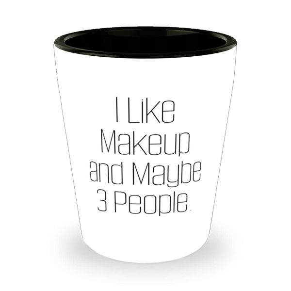 Cool Makeup, I Like Makeup and Maybe 3 People, Inappropriate Birthday Shot Glass For Men Women