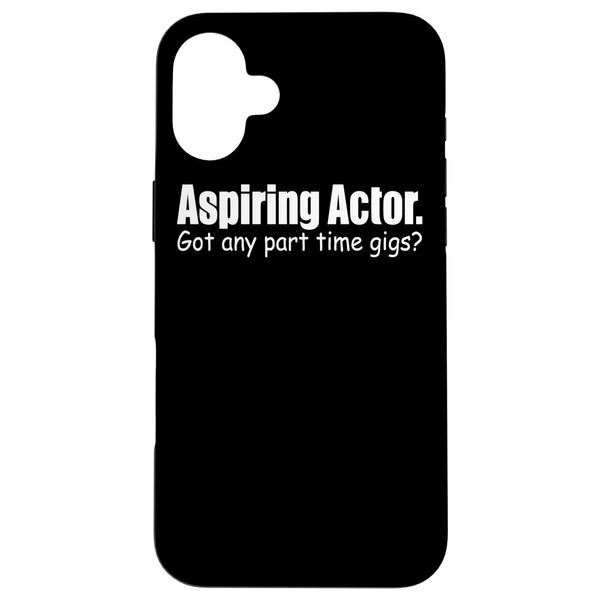 Actor Funny - Aspiring Actor Got Any Part Time Gigs Case for iPhone 16 Plus