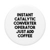 Instant Catalytic Converter Operator Just Add Coffee PopSockets Swappable PopGrip