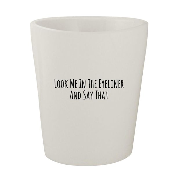 Molandra Products Look Me In The Eyeliner And Say That - White Ceramic 1.5oz Shot Glass