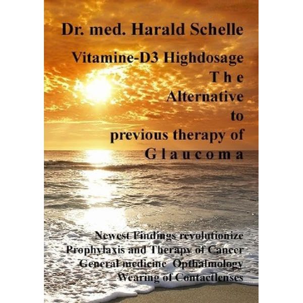 Vitamin D3 The Alternative to previous therapy of glaucoma: Revolutionize the newest findings; Cancer Prophylaxis + Therapy, General Medicine, Ophthalmology, Wearing of Contactlenses