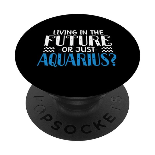 LIVING IN THE FUTURE OR JUST AQUARIUS? PopSockets Adhesive PopGrip