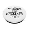 I'm MACKENZIE Doing MACKENZIE Things Personalized Name Gift PopSockets PopGrip: Swappable Grip for Phones & Tablets