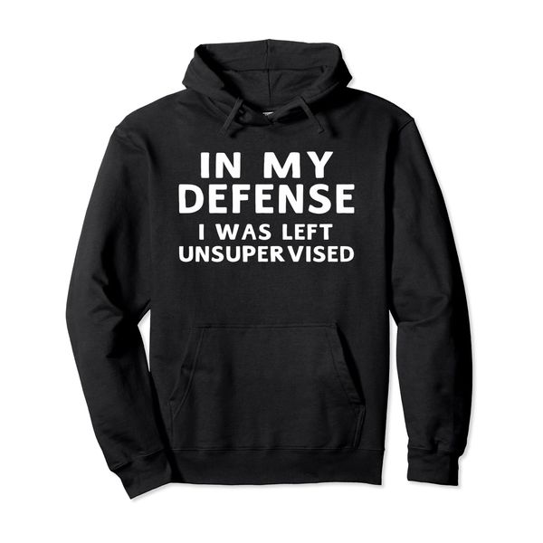 In My Defense I Was Left Unsupervised Funny Gifts Hoodie