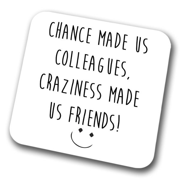 Chance Made Us Colleagues Craziness Made Us Friends Coaster