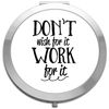 Don't wish for it work for it [CM17PMR] motivational statement compact pocket mirror - silver round circle shape