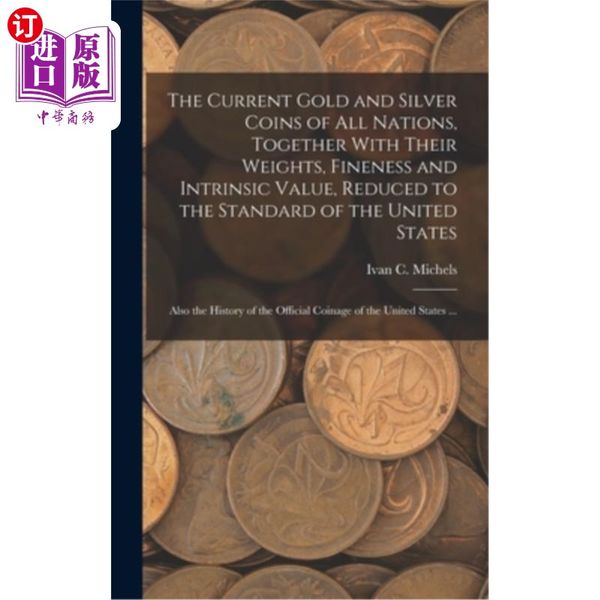 海外直订The Current Gold and Silver Coins of all Nations, Together With Their Weights, Fineness and I...