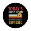 Today's Good Mood Is Sponsored By Espresso PopSockets Standard PopGrip
