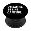 I'd Rather Be Line Dancing - Dance Dancer Studio PopSockets Adhesive PopGrip