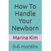 How To Handle Your Newborn: 0-6 months