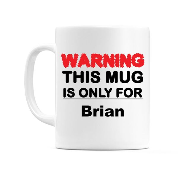 WeDoMugs Warning This Mug is ONLY for Brian - Ceramic 11oz Coffee Tea Gift Mug Cup