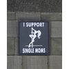 I SUPPORT SINGLE MOM SWAT BLACK WHITE MILSPEC ARMY TACTICAL PVC HOOK HUMOR PATCH