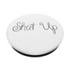 Shut Up White PopSockets Grip and Stand for Phones and Tablets