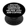 Instant Catalytic Converter Operator Helper Just Add Coffee PopSockets Swappable PopGrip