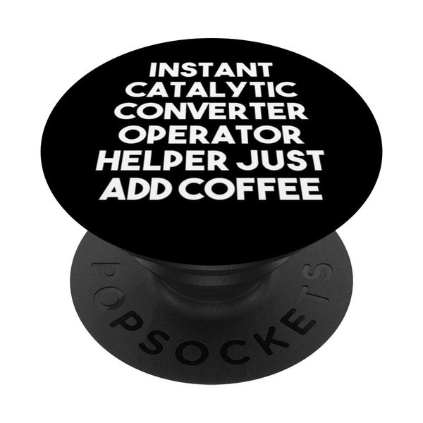 Instant Catalytic Converter Operator Helper Just Add Coffee PopSockets Swappable PopGrip