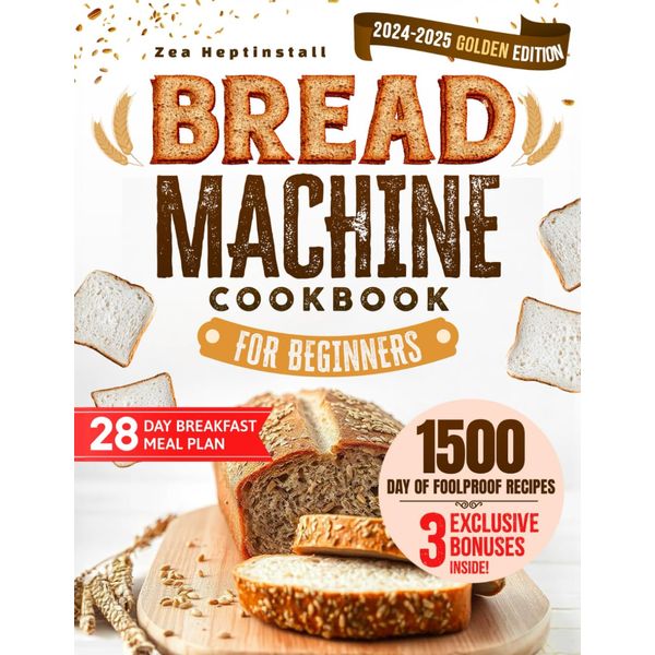 Bread Machine Cookbook for Beginners: Unleash Your Bread Machine's Potential: 1500 Days of Foolproof, Preservative-Free Recipes with Easy-to-Follow Guides and Expert Tips for Perfect Homemade Bread