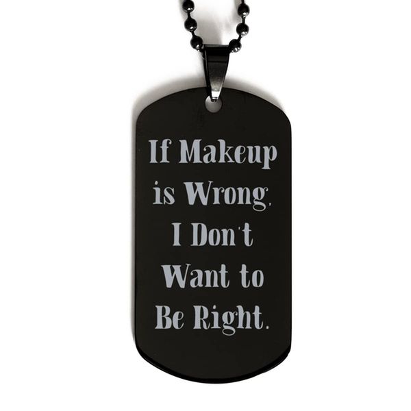 New Makeup Black Dog Tag, If Makeup is Wrong, I Don't Want to Be, Gifts for Friends, Present from, Engraved Pendant Necklace for Makeup