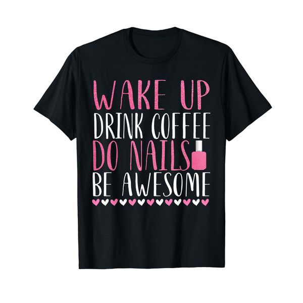 Wake up drink coffee do nails be awesome nail tech shirt T-Shirt