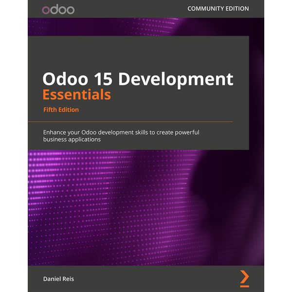 Odoo 15 Development Essentials - Fifth Edition: Enhance your Odoo development skills to create powerful business applications