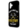 iPhone 16 That's What I Do I Fix Stuff And I Know Things Father Tools Case