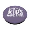 All My Kids Have Paws PopSockets Swappable PopGrip