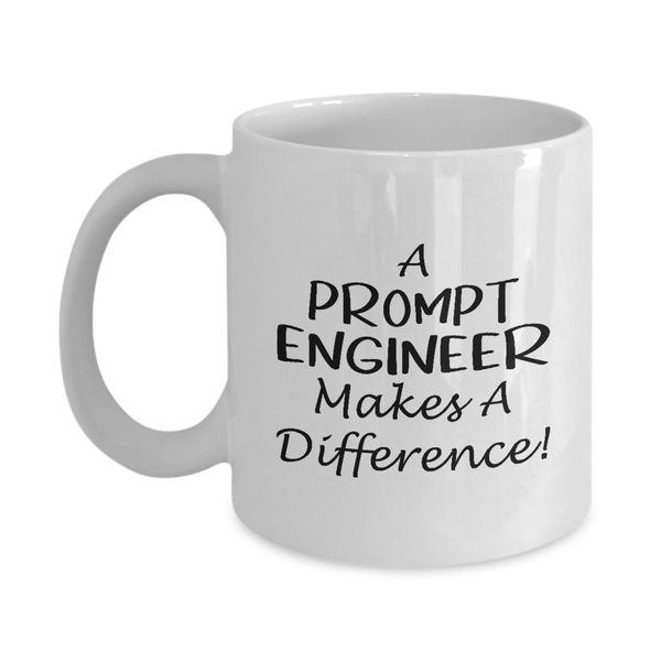 Prompt Engineer Coffee Mug Tea Cup - 11oz Novelty - Artificial Intelligence AI Algorithm Machine Learning Ai Robotics Computer Technology Lover Nerd Programmer Appreciation - Makes Difference