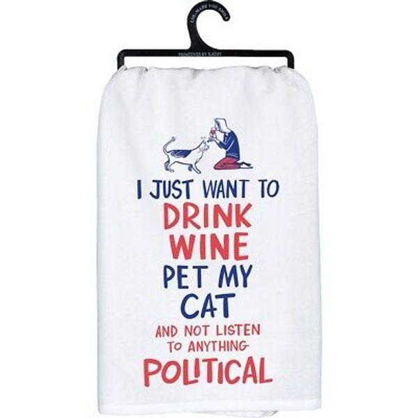 "I Just Want To Drink Wine Pet My Cat & No Politics"~TEA/DISH TOWEL~Hand/Kitchen