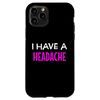 iPhone 11 Pro I Have A Headache Funny Sarcastic Joke Case