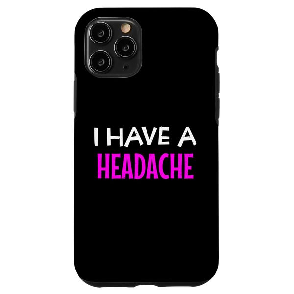 iPhone 11 Pro I Have A Headache Funny Sarcastic Joke Case