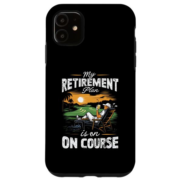 iPhone 11 My Retirement Plan Is On Course Retired Golf Player Golfer Case