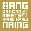 Bang on a Can Meets Kyaw Kyaw Naing
