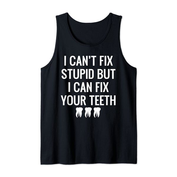 I Can't Fix Stupid But I Can Fix Your Teeth Funny Dental Tank Top