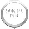 Sounds gay I'm in (simple text) LGBT pride statement compact pocket mirror - silver round circle shape