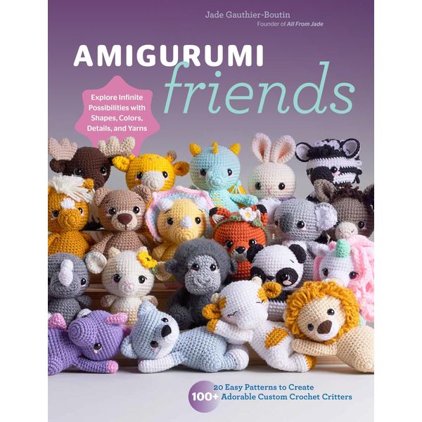 Amigurumi Friends: 20 Easy Patterns to Create 100+ Adorable Custom Crochet Critters - Explore Infinite Possibilities with Shapes, Colors, Details, and Yarns