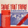 SHAKE THAT THING - THE BLUES IN BRITAIN 1963-1978 3CD CLAMSHELL BOX