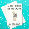 A-knee excuse for some time off! - Get Well Soon - Knee Replacement Card (A6)