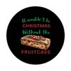 It Wouldn't be Christmas Without the Fruitcake PopSockets Swappable PopGrip