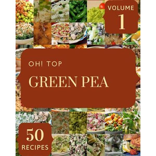 Oh! Top 50 Green Pea Recipes Volume 1: The Best Green Pea Cookbook That D No.113