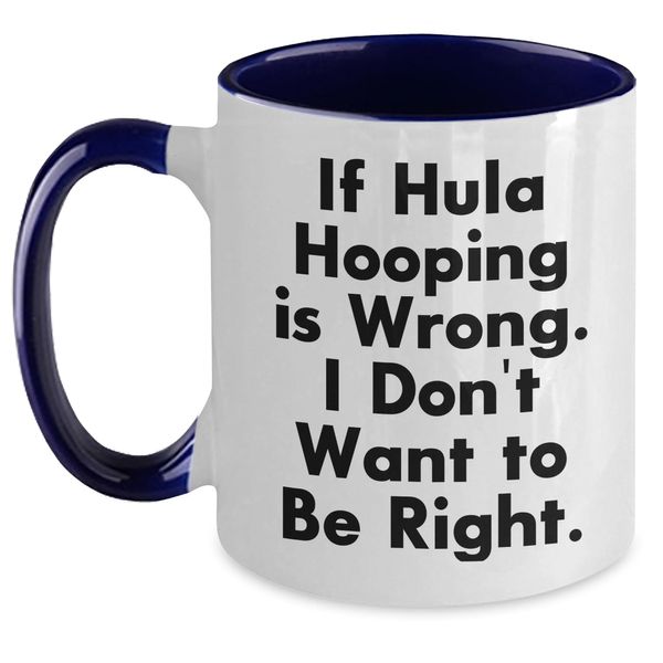 Hula Hooping Fun, Two Tone Coffee Mug, If Hula Hooping Is Wrong I Don't Want To Be Right., Christmas Unique Gifts from Friends and Family, Hula Hooping Lovers