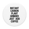 Instant Carbon Plant Grinder Just Add Coffee PopSockets Swappable PopGrip
