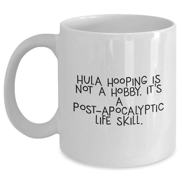 Hula Hooping Gifts for Hula Hooping Enthusiasts from Friends, Hula Hooping Is Not A Hobby. It's A Post-apocalyptic Life Skill. White Coffee Mug