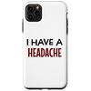 iPhone 11 Pro Max I Have A Headache Funny Sarcastic Joke Case