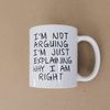Gag Gift Coffee Mug - I'm Not Arguing I'm Just Explaining Why I Am Right