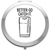 Better go catch the fridge funny statement [CM17FLS] compact pocket mirror - silver round circle shape