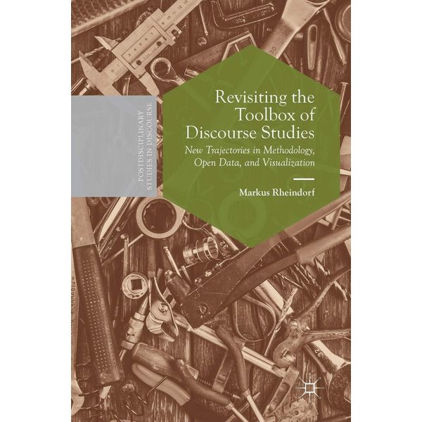 Revisiting the Toolbox of Discourse Studies: New Trajectories in Methodology, Open Data, and Visualization (Postdisciplinary Studies in Discourse)