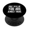 Don't Give Up You Are Almost There PopSockets with Interchangeable PopGrip