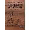 Hit it with a hammer