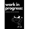 Work in Progress:: Handle with Coffee