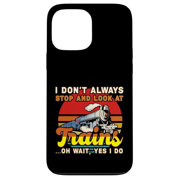 I Don't Always Stop And Look At Trains Case for iPhone 13 Pro Max