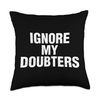 Ignore My Doubters Throw Pillow